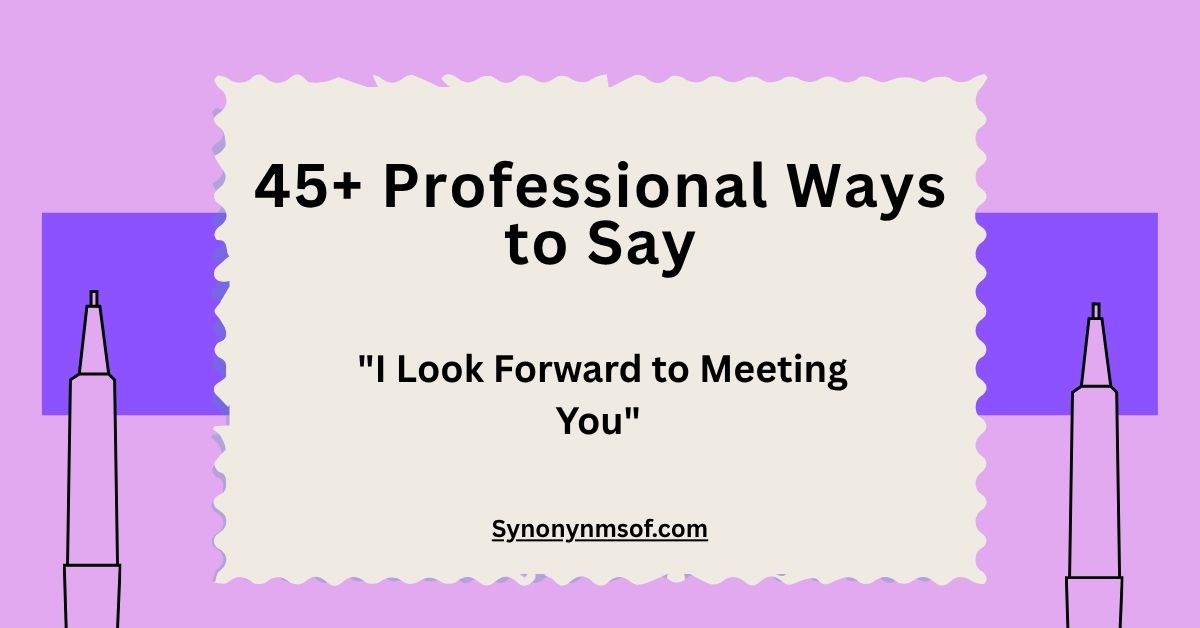 45+ Other Ways to Say "I Look Forward to Meeting You" (With Meaning, Tone & Examples)