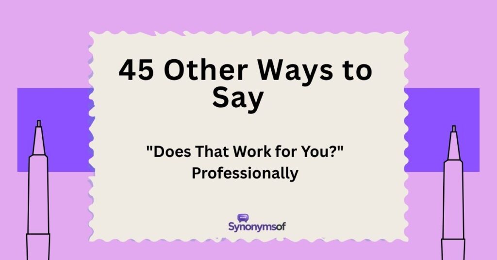 45 Ways to Say "Does That Work for You?" Professionally