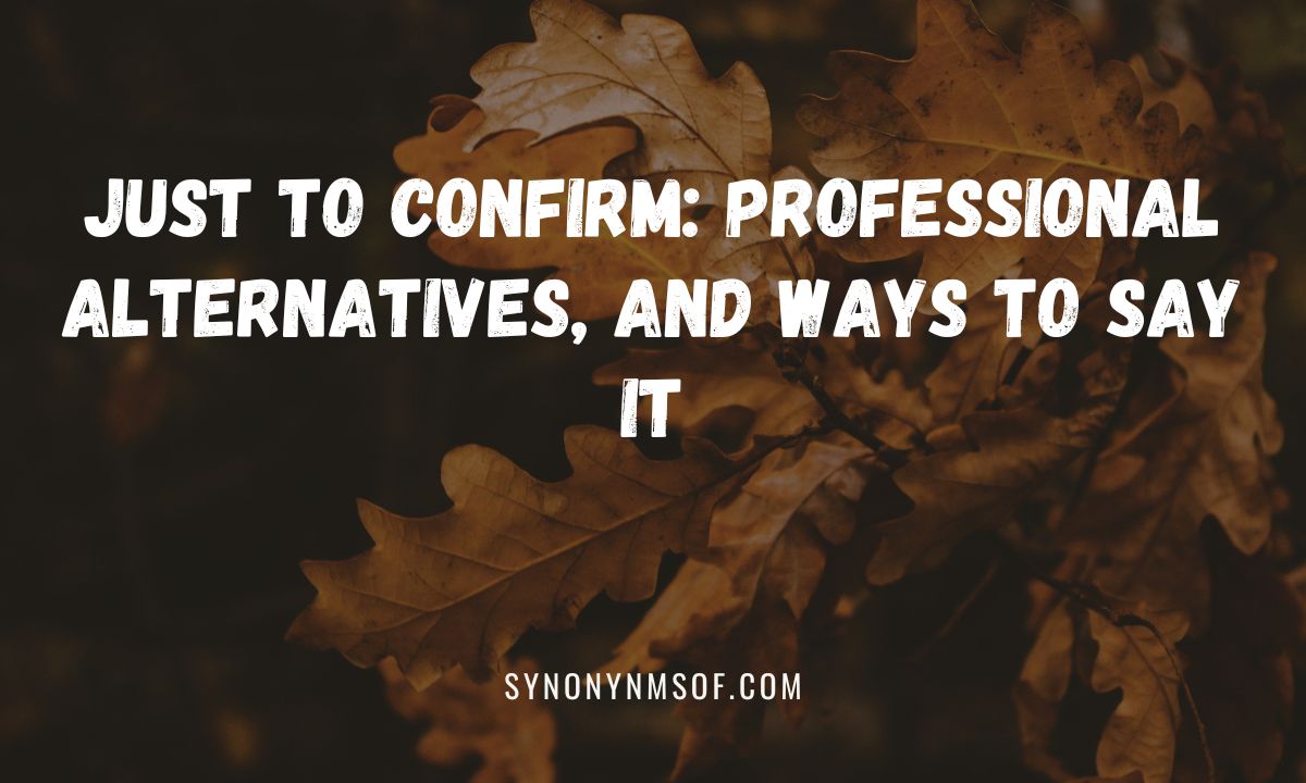 Just to Confirm: Professional Alternatives, and Ways to Say It