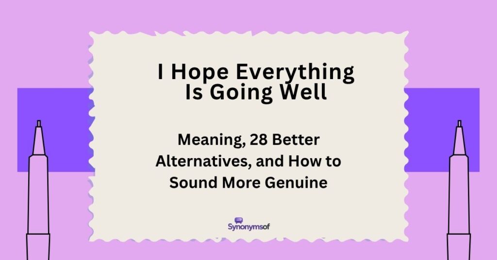 I Hope Everything Is Going Well: Meaning, 28 Better Alternatives, and How to Sound More Genuine