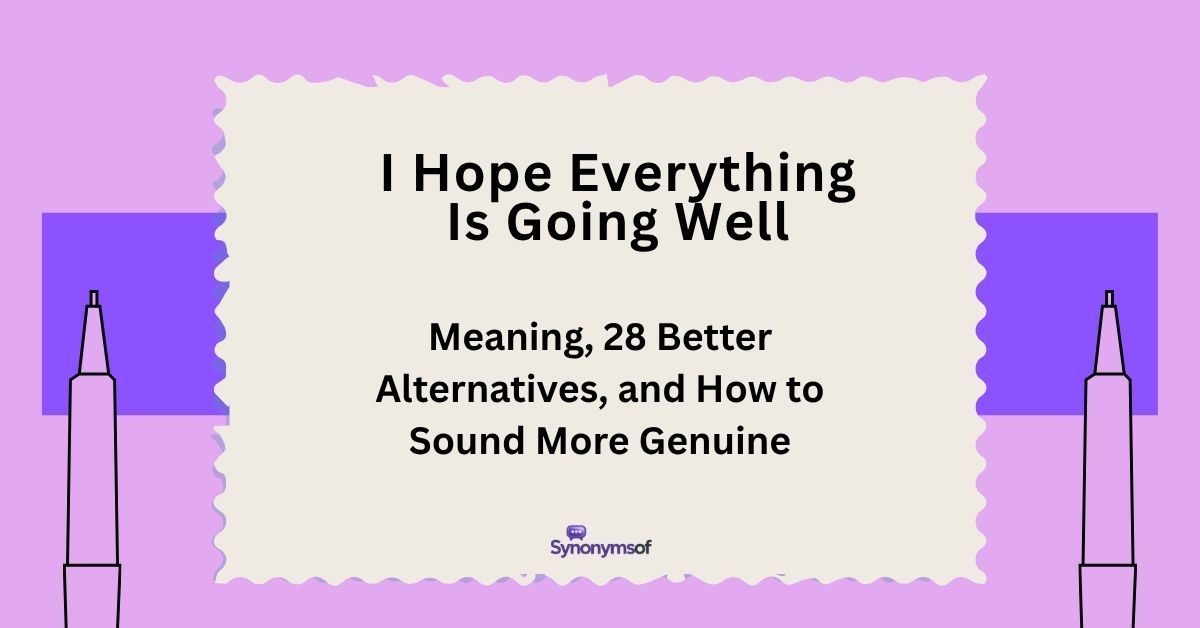 I Hope Everything Is Going Well: Meaning, 28 Better Alternatives, and How to Sound More Genuine
