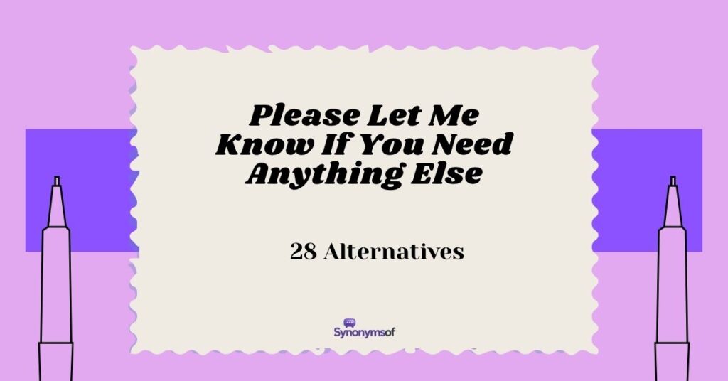 Please Let Me Know If You Need Anything Else: 28 Alternatives