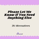Please Let Me Know If You Need Anything Else: 28 Alternatives