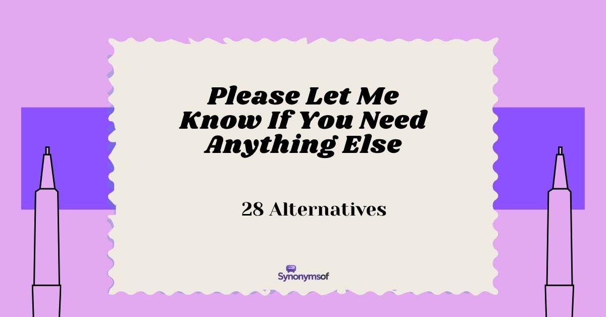 Please Let Me Know If You Need Anything Else: 28 Alternatives