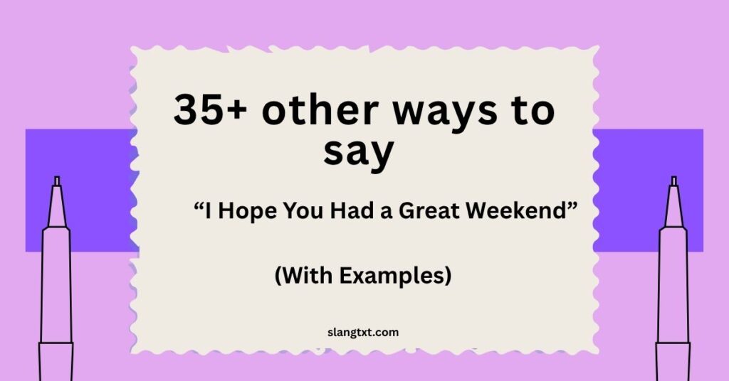other ways to say “I Hope You Had a Great Weekend” (With Examples)
