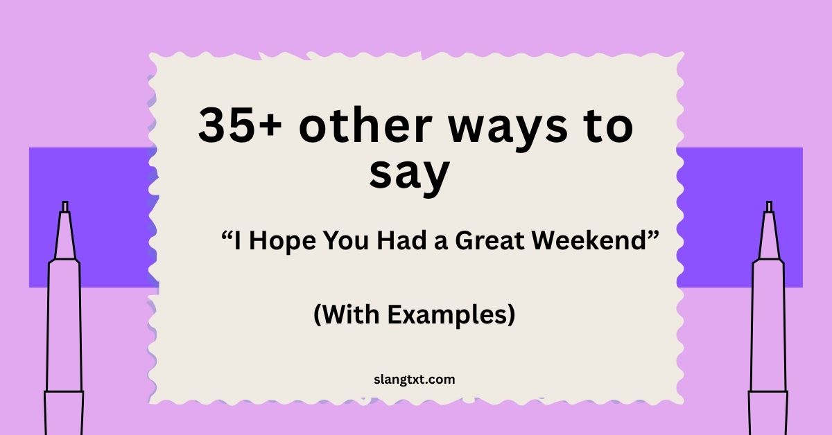 other ways to say “I Hope You Had a Great Weekend” (With Examples)